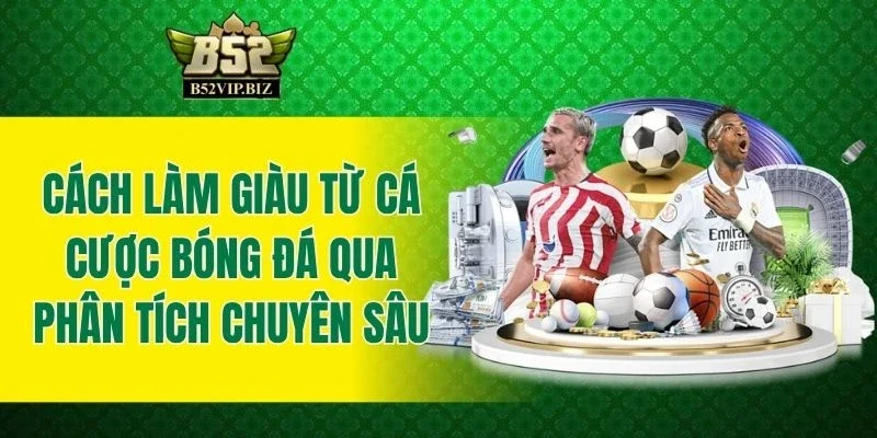 Cách làm giàu từ cá cược bóng đá qua phân tích chuyên sâu
