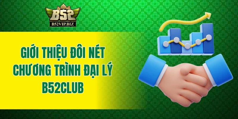 Giới thiệu đôi nét về chương trình đại lý B52club
