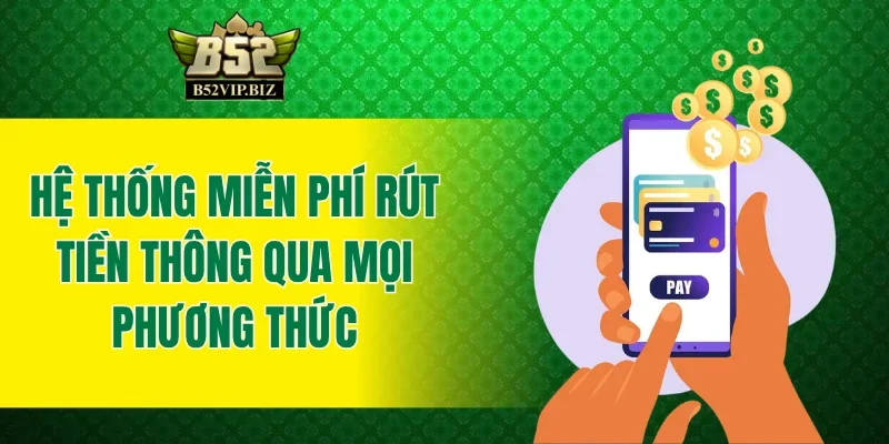 Hệ thống miễn phí rút tiền thông qua mọi phương thức
