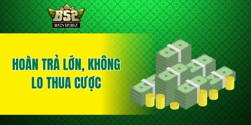 Hoàn trả lớn, không lo thua cược