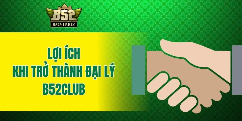 Lợi ích khi đăng ký trở thành đại lý B52club