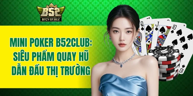 Mini Poker B52club - Siêu Phẩm Quay Hũ Dẫn Đầu Thị Trường