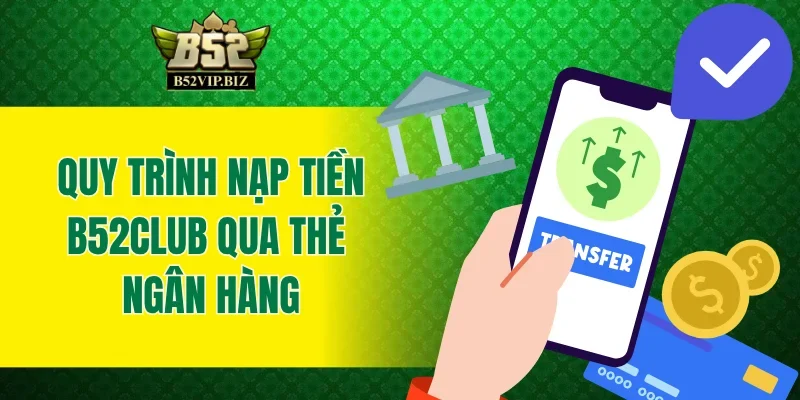 Quy trình nạp tiền B52club qua thẻ ngân hàng