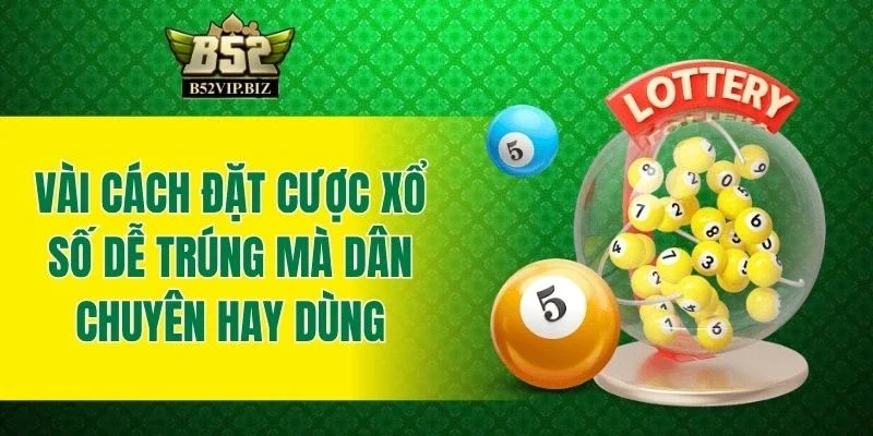 Vài cách đặt cược xổ số dễ trúng mà dân chuyên hay dùng
