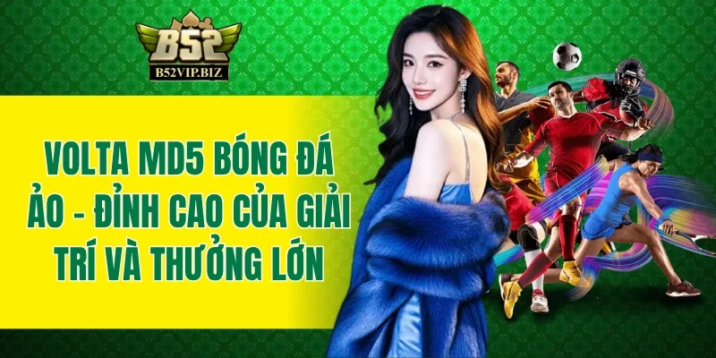 Volta MD5 Bóng Đá Ảo - Đỉnh Cao Của Giải Trí Và Thưởng Lớn